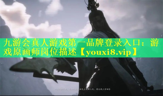 九游会真人游戏第一品牌登录入口：游戏原画师岗位描述